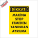 MAKİNA STOP ETMEDEN YANINDAN AYRILMA